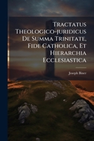 Tractatus Theologico-juridicus De Summa Trinitate, Fide Catholica, Et Hierarchia Ecclesiastica: Accedit Index Rerum Omnium, In His Tractatibus Contentarum 128674122X Book Cover