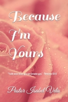 Because I'm Yours: I wil never leave you nor forsake you. - Hebrews 13:5 B0BFHGNN7S Book Cover