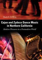 Cajun and Zydeco Dance Music in Northern California: Modern Pleasures in a Postmodern World (American Made Music Series) 161703049X Book Cover