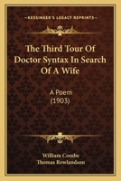 The Third Tour Of Doctor Syntax In Search Of A Wife: A Poem 0548845557 Book Cover