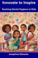 Innovate to Inspire: Teaching Dental Hygiene to Kids B0CFCVDYMF Book Cover