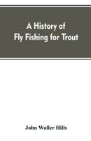 A history of fly fishing for trout - Primary Source Edition 9353607434 Book Cover
