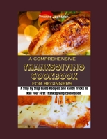 A Comprehensive Thanksgiving Cookbook for Beginners: A Step by Step Guide Recipes and Handy Tricks to Nail Your First Thanksgiving Celebration B0CNS16WLT Book Cover