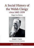 A Social History of the Welsh Clergy circa 1662-1939: PART TWO sections seven to fourteen. VOLUME ONE 1999615646 Book Cover