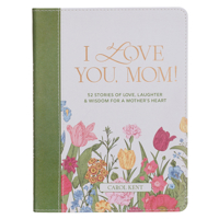 I Love You, Mom! 52 Stories of Love, Laughter, & Wisdom for a Mother's Heart B0FNYJZNBZ Book Cover