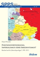 Positionsverteidigung, Imperialismus oder Irredentismus?: Russland und die "Russischsprachigen", 1991-2015 (Soviet and Post-Soviet Politics and Society) 3838212622 Book Cover