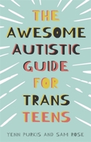 The Awesome Autistic Guide for Trans Teens 1839970766 Book Cover