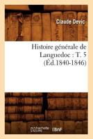 Histoire Ga(c)Na(c)Rale de Languedoc: T. 5 (A0/00d.1840-1846) 2012554814 Book Cover