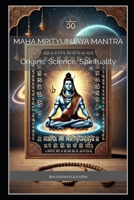 Maha Mrityunjaya Mantra: Origins, Science, and Spirituality (Spirituality - Philosophy - Psychology - Self Help) B0G2YK7WNT Book Cover