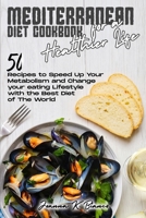 Mediterranean Diet Cookbook for a Healthier Life: 50 Recipes to Speed Up Your Metabolism and Change your eating Lifestyle with the Best Diet of The World 1802357521 Book Cover