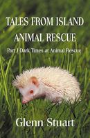 Tales from Island Animal Rescue: Part 1: Dark Times at Animal Rescue 1907407480 Book Cover