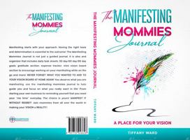 The Manifesting Mommies Journal: A 90 Day Guided Journal & Organizer 1735048623 Book Cover