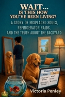 Wait...Is This How You've Been Living?: A Story of Misplaced Souls, Refrigerator Raids, and the Truth About the Backyard (Oddly Comforting Collection) 1971604089 Book Cover