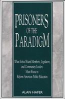 Prisoners of the Paradgim : What School Board Members, Legislators, and Community Leaders Must Know to Reform American Public Education 0967775442 Book Cover