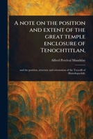 A Note on the Position and Extent of the Great Temple Enclosure of Tenochtitlan, 1023549700 Book Cover