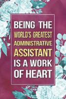 Administrative Assistant Gift: Being The World's Greatest Administrative Assistant Is A Work Of Heart Journal Notebook 6 X 9 Blank Lined Pages 1096750864 Book Cover