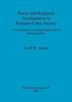 Power and Religious Acculturation in Romano-Celtic Society: An Examination of Archaeological Sites in Gloucestershire 1407303872 Book Cover