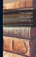 Factory Children: Report Upon the Schooling and Hours of Labor of Children 1018235779 Book Cover