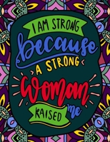 I Am Strong Because a Strong Woman Raised Me: Quotes for Strong and Powerful Women B08ZBRS8NJ Book Cover