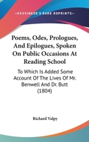 Poems, Odes, Prologues, and Epilogues: Spoken on Public Occasions at Reading School, to Which Is Added Some Account of the Lives of the REV. Mr. Benwell and the REV. Dr. Butt 1437099092 Book Cover