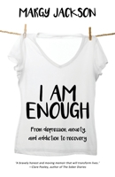 I Am Enough: From depression, anxiety, and addiction to recovery 1922532363 Book Cover