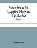 Memoirs Historical And Topographical Of Bristol And It'S Neighbourhood; From The Earliest Period Down To The Present Time 9354481957 Book Cover