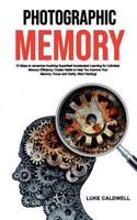 Photographic Memory: 10 Steps to Remember Anything Superfast! Accelerated Learning for Unlimited Memory Efficiency. Create Habits to Help You Improve Your Memory, Focus and Clarity. Mind Hacking! 1791732046 Book Cover