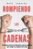Rompiendo las cadenas: Un manual práctico de liberación y guerra espiritual para romper las ataduras en tu vida B08XS5V9HC Book Cover