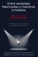 Entre verdades fabricadas y mentiras a medias. Manipulación y desinformación.: Introducción al estudio de la criminología mediática (Colección de Criminología) (Spanish Edition) B0H1XDK4F9 Book Cover