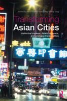 Transforming Asian Cities: Intellectual Impasse, Asianizing Space, and Emerging Translocalities 0415507391 Book Cover