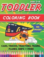 Toddler Coloring Book: Things That Go Coloring Book: Cars, Trucks, Motorcycle, Tractors, Trains, Planes, Ships & More, for kids & toddlers 3-8 1699449821 Book Cover