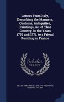 Letters From Italy: Describing the Manners, Customs, Antiquities, Paintings, &c. of That Country, in the Years MDCCLXX and MDCCLXXI: to a Friend Residing in France: 1 1019256184 Book Cover