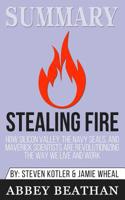 Summary of Stealing Fire: How Silicon Valley, the Navy SEALs, and Maverick Scientists Are Revolutionizing the Way We Live and Work by Steven Kotler & Jamie Wheal 1646153561 Book Cover