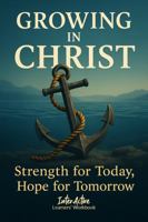 Growing in Christ - Strength for Today, Hope for Tomorrow: Interactive Bible Learning - Learners' Workbook 1967922403 Book Cover