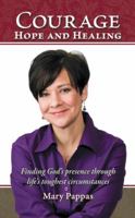 Courage, Hope and Healing: Finding God's Presence Through Life's Toughest Circumstances 1449779190 Book Cover
