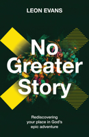 No Greater Story: Rediscovering Your Place in God's Epic Adventure 1917455127 Book Cover