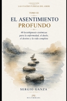 EL ASENTIMIENTO PROFUNDO: 40 lectohipnosis sistémicas para la enfermedad, el duelo, el destino y la vida completa (Las Cuatro Fuerzas del Amor) (Spanish Edition) B0H523P4CV Book Cover