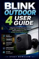 Blink Outdoor 4 User Guide: A Beginner-Friendly Manual to Install, Monitor, and Troubleshoot Your Camera With Confidence to Build a Reliable Home Security System (From Setup to Mastery) B0H6J1ZGQ2 Book Cover