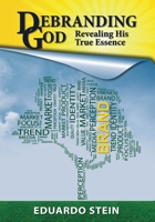 Debranding God: Revealing His True Essence 1936716704 Book Cover