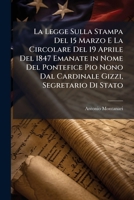 La Legge Sulla Stampa Del 15 Marzo E La Circolare Del 19 Aprile Del 1847 Emanate in Nome Del Pontefice Pio Nono Dal Cardinale Gizzi, Segretario Di Stato: Commenti 1149707941 Book Cover