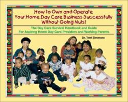 How to Own and Operate Your Home Day Care Business Successfully Without Going Nuts!: The Day Care Survival Handbook and Guide for Aspiring Home d 0965506436 Book Cover