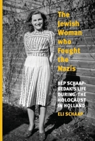 The Jewish Woman Who Fought the Nazis: Bep Schaap-Bedak's life during the Holocaust in Holland (Holocaust Survivor True Stories) 9493418472 Book Cover