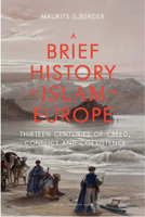 A Brief History of Islam in Europe: Thirteen Centuries of Creed, Conflict and Coexistence 9087281951 Book Cover