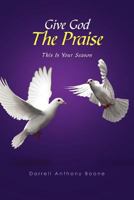 Give God the Praise: This Is Your Season 1465335625 Book Cover