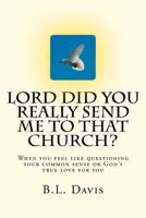 Lord Did You Really Send Me To That Church?! 1478297468 Book Cover