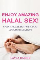 Enjoy Amazing Halal Sex!: How Some People Attain Fluency Faster Than Others 1530785715 Book Cover