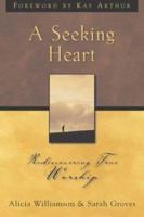 A Seeking Heart: Rediscovering True Worship 156309827X Book Cover