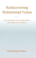 Rediscovering Muhammad Yunus: How the founder of the Grameen Bank lost his glow after the glitter 103917065X Book Cover