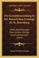 Die Gemäldesammlung in Der Kaiserlichen Eremitage Zu St. Petersburg: Nebst Bemerkungen über Andere Dortige Kunstsammlungen 1168473578 Book Cover