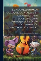 Le Nouveau Roman Comique, Ou Voyage Et Aventures D'un Soufleur, D'un Perruquier Et D' Un Costumier De Spectacle, Volume 4... (French Edition) 1024640817 Book Cover